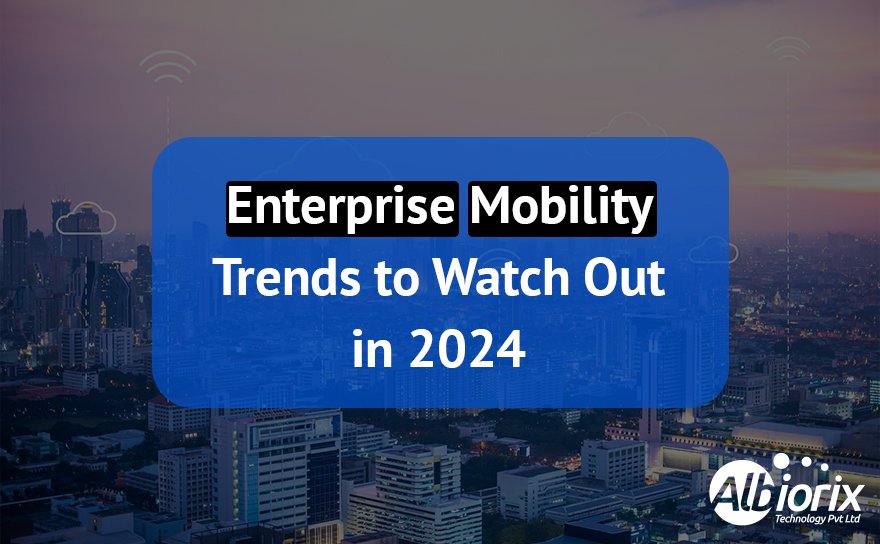Trends in Enterprise Mobility to Monitor in 2024