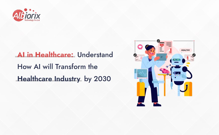 AI in Healthcare: Understand How AI will Transform the Healthcare Industry by 2030